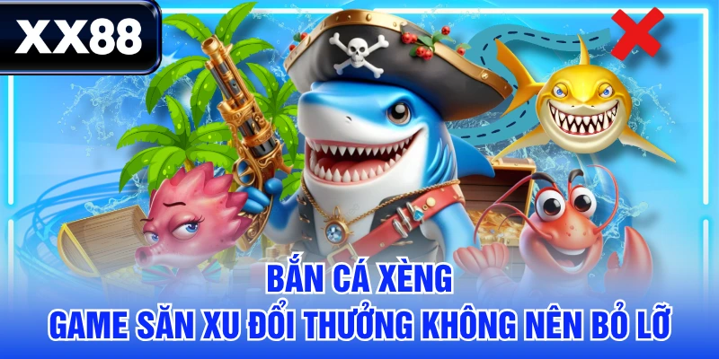Bắn Cá Xèng - Game Săn Xu Đổi Thưởng Không Nên Bỏ lỡ